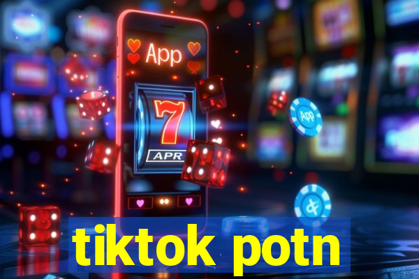 tiktok potn